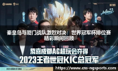 秦皇岛与厦门战队激烈对决：世界冠军杯排位赛精彩瞬间回顾